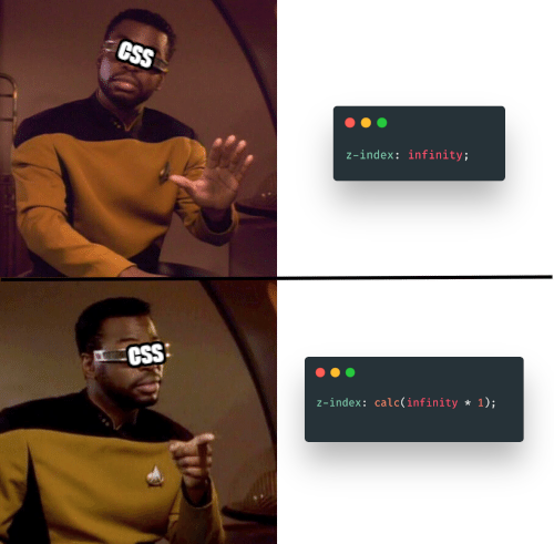 Geordi La Forge Meme: a black man wearing a Star Trek uniform with long goggles (that have the text CSS added to them for the meme). First, he has a hand out like asking to stop, next to the CSS code z-index: infinity. Below, he is half smiling and pointing in acceptance to the CSS code z-index:calc(infinity * 1)