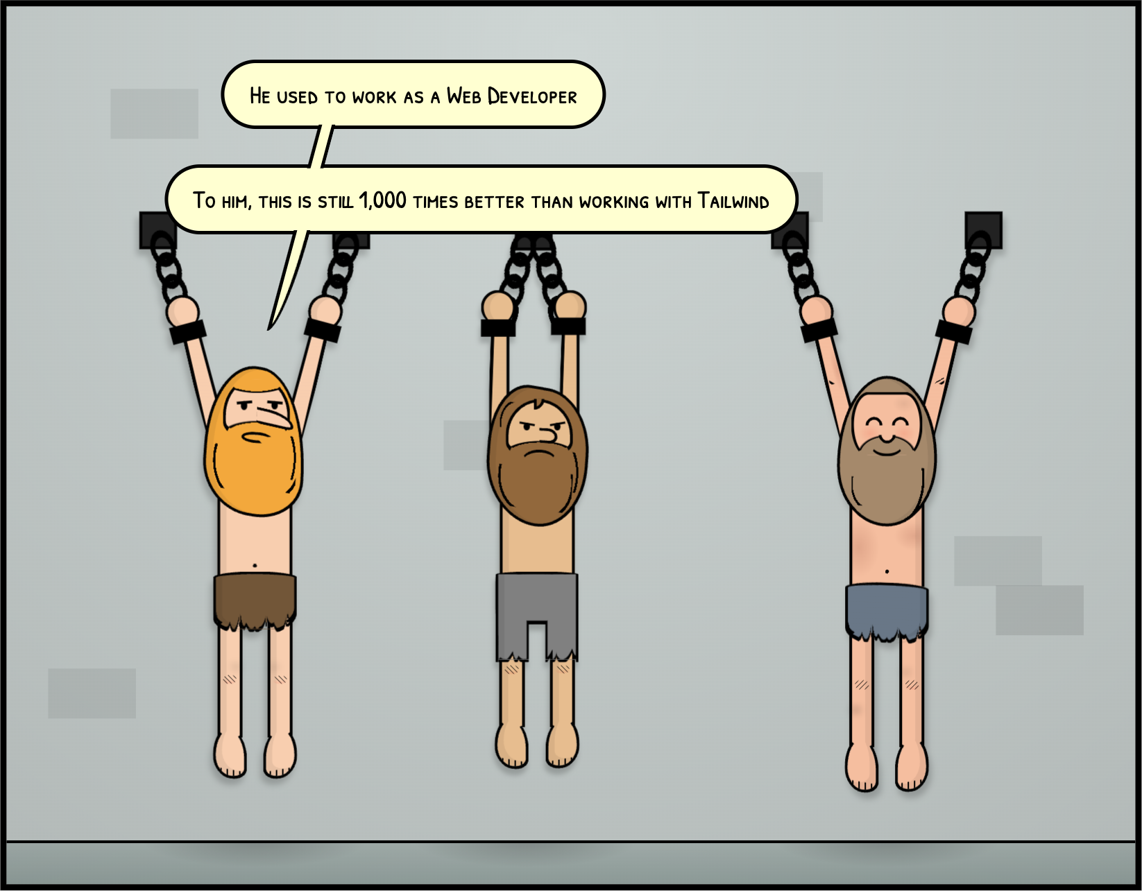 cartoon with three men hang chained in a dungeon. Two look sad, one looks happy. One of the sad ones says 'he used to be a web developer. he says this is 1,000 times better than dealing with Tailwind'