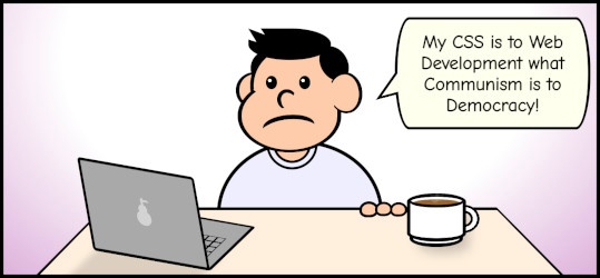 Cartoon showing a man in front of a computer saying: 'My CSS code is to Web Development what Communism is to Democracy'