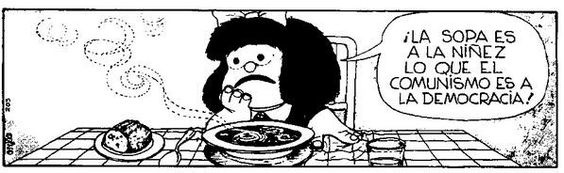 Cartoon showing a little girl (Mafalda) saying (in Spanish): 'La sopa es a la ninez lo que el comunismo es a la democracia' (translation: soup is to childhood what communism is to democracy)