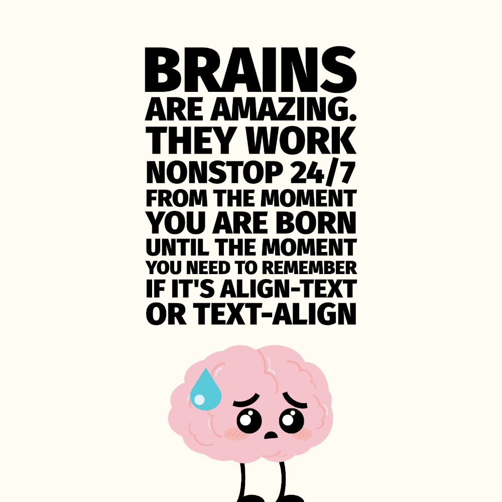 Cartoon with an ashamed-looking brain (drawn in kawaii style) next to the text: Brains are amazing. they work nonstop 24/7 from the moment you are born until the moment you need to remember if it's align-text or text-align.