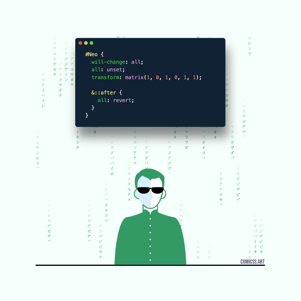 Cartoon with a man wearing sunglasses and a long robe with Japanese characters falling behind him (like in The Matrix). Next to the following CSS code: #Neo { will-change: all; all: unset; transform: matrix(1, 0, 1, 0, 1, 1); ::after { all: revert; } }