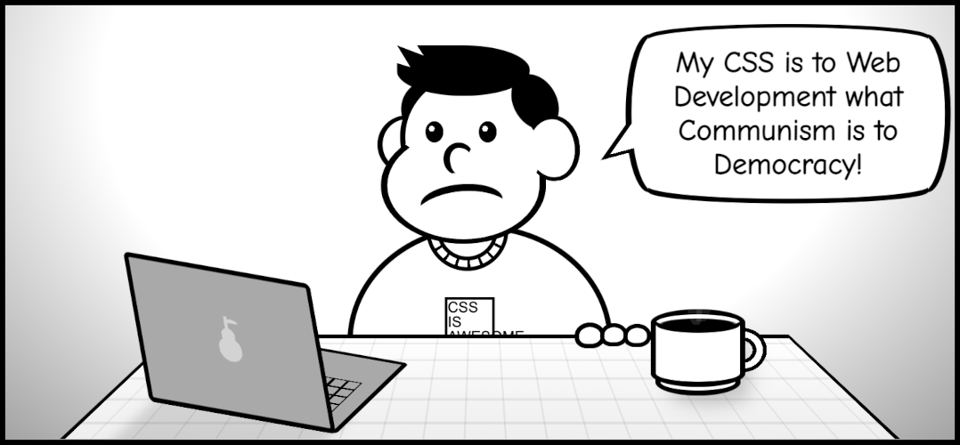 Cartoon of a man looking at a laptop and saying 'My CSS is to Web Development what Communism is to Democracy!' (based on a classic Mafalda cartoon)