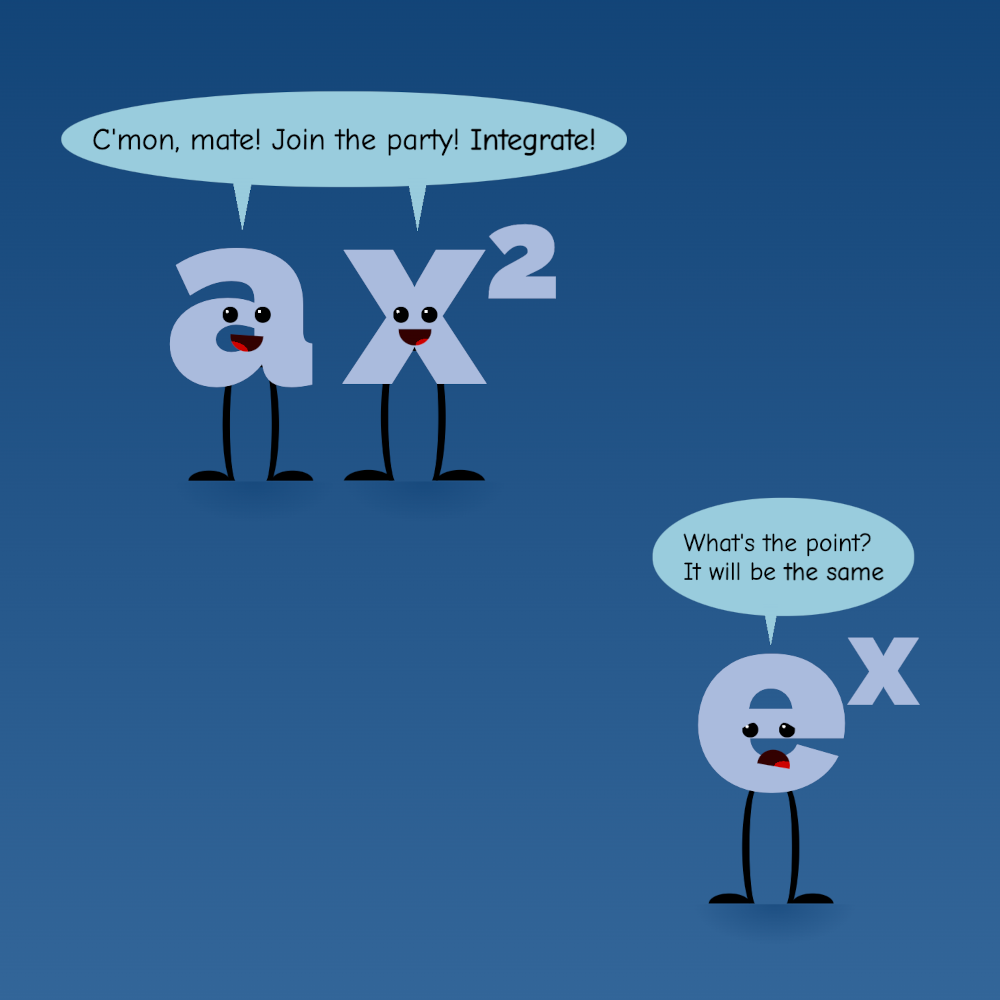 Cartoon showing mathematical expressions 'a' and 'x to the square' saying 'Cmon mate!  Join the party! Integrate!' to another mathematical expression 'e to the power of x' that replies 'What's the point? it will be the same'