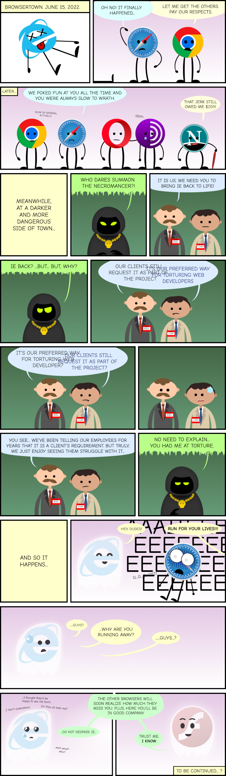 Cartoon page divided in 3 sections with multiple panels each. In the first section, IE is dead and the rest of the browsers get together to honor it. In the second section, two suited men (Big and Corp) visit the necromancer asking to bring IE back to life because it's their favorite way of torturing employees. In the last section, IE is back as a ghost, the other browsers run scared to IE despair, and the ghost of the Flash logo tries to cheer IE up... to be continued?