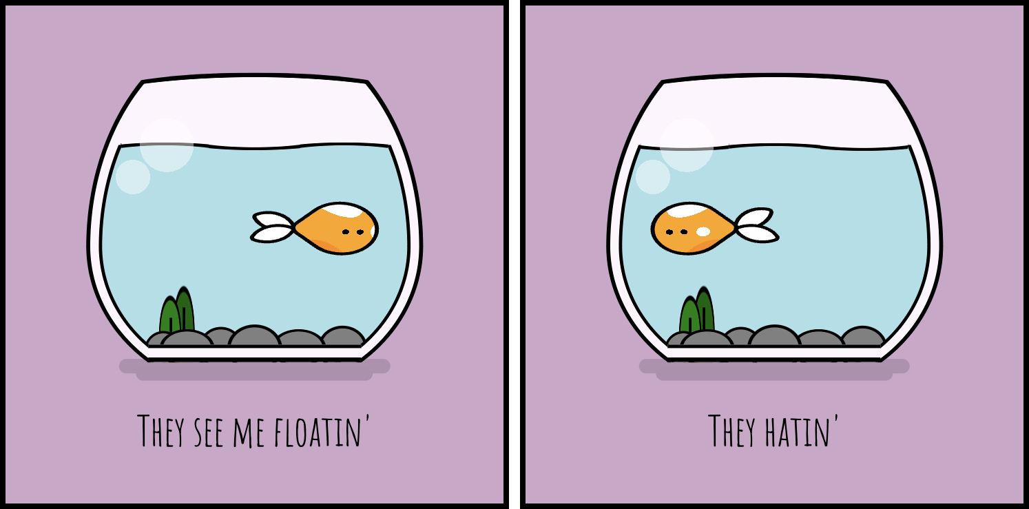 Cartoon with a fish swimming in a fishbowl with the text: They see me floatin' They Hatin'