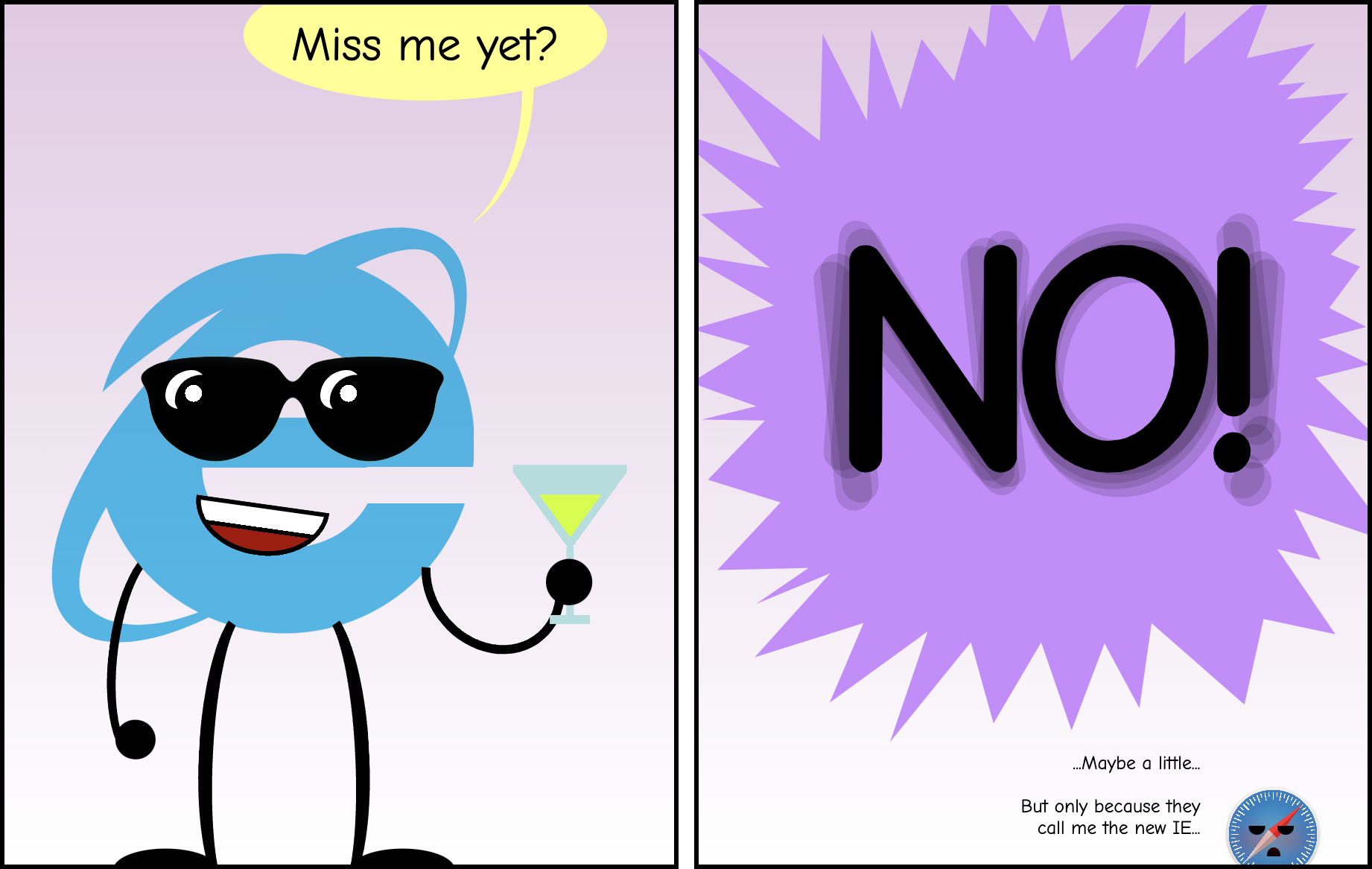Comic with 2 panels. Cartoon with two panels. In the first one the Internet Explorer logo is wearing sunglasses and holding a margarita while saying 'miss me yet?'. In the second panel there's a big yell 'NO!' and Safari logo small in a corner retorts: 'maybe a little... just because they call me the new IE'