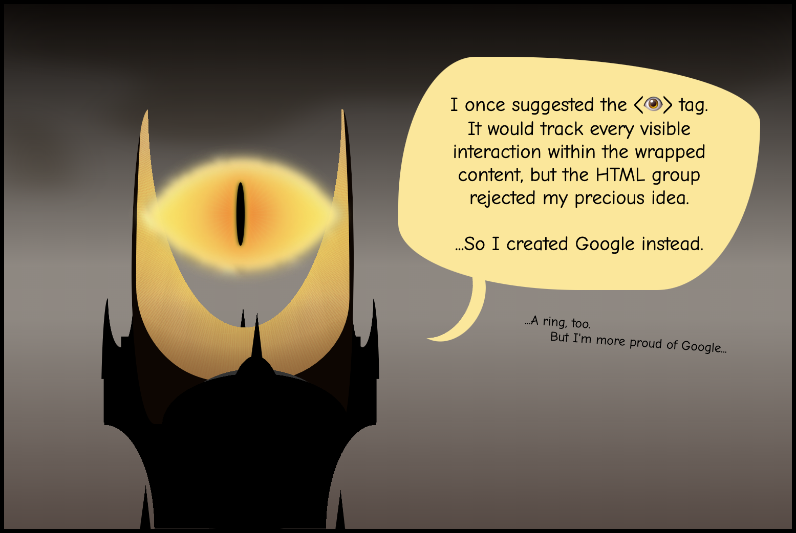 The tower of Mordor with the eye of Sauron speakign: 'I once suggested the eye tag. It would track every visible interaction within the wrapped content, but the HTML group rejected my precious idea... So I created Google instead.'