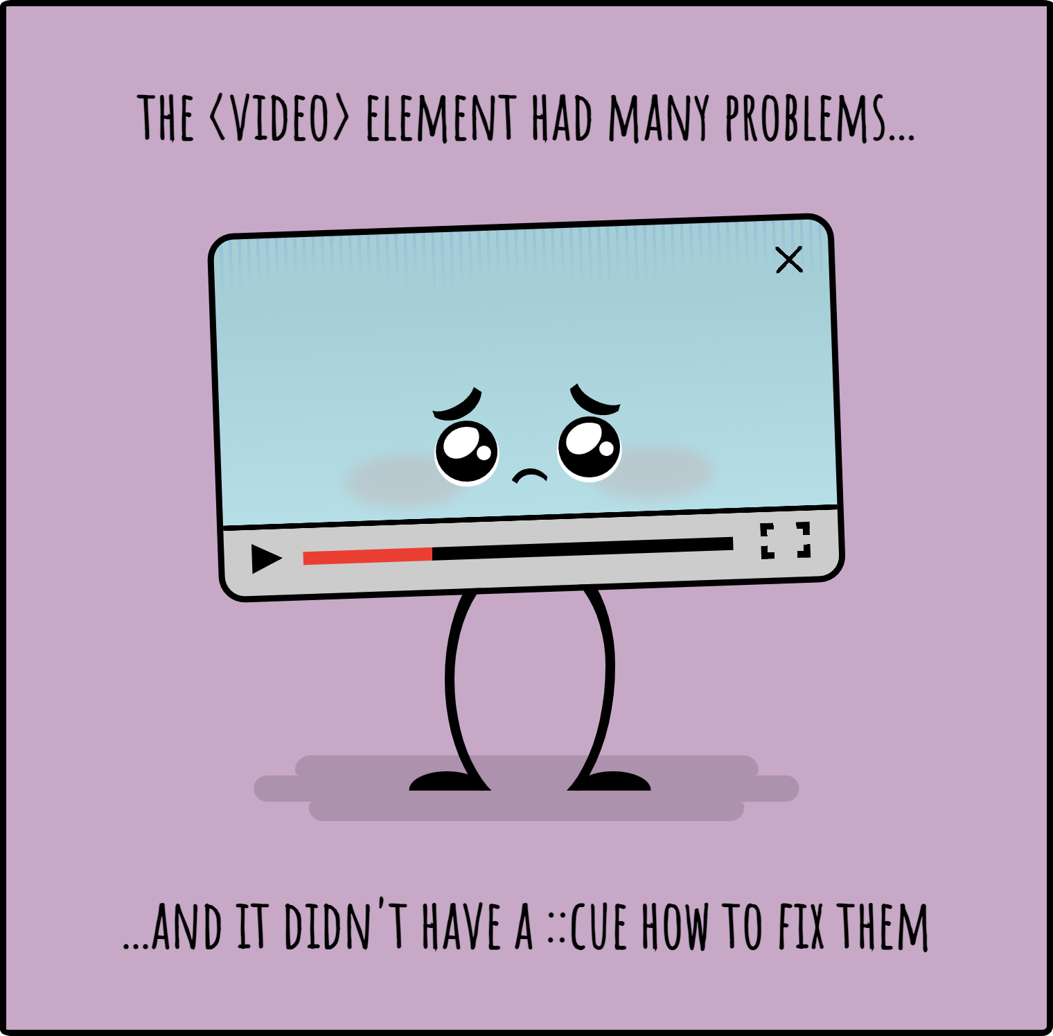Cartoon of a sad looking video player with the text: the video element had many problems... and it didn't have a ::cue how to fix them