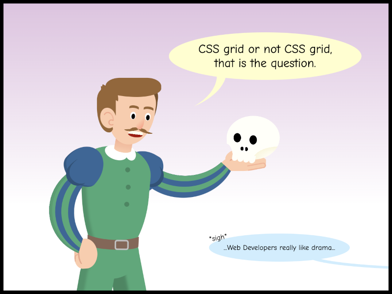 Cartoon with a man wearing shakesperean clothing while holding a skull and saying 'CSS Grid or not CSS Grid, that is the question'. Off panel someone sighs 'Web developers really like drama...'